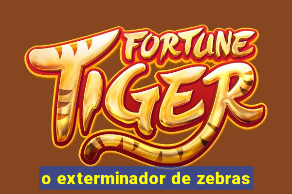 o exterminador de zebras